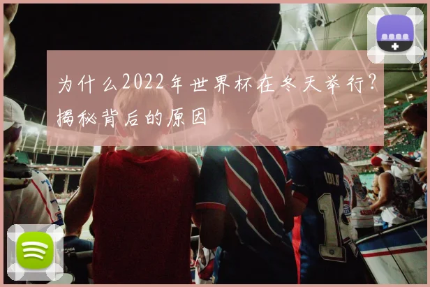 为什么2022年世界杯在冬天举行？揭秘背后的原因
