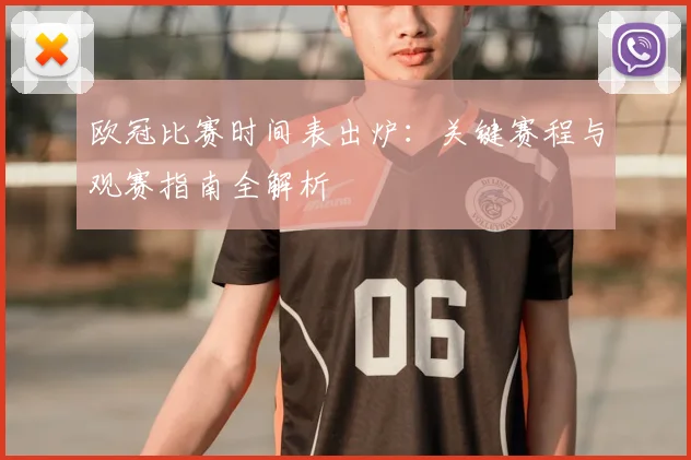 欧冠比赛时间表出炉：关键赛程与观赛指南全解析